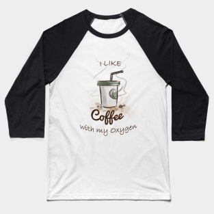 I like coffee with my oxygen Baseball T-Shirt